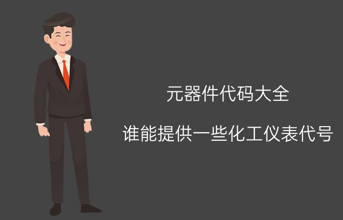 元器件代码大全 谁能提供一些化工仪表代号？